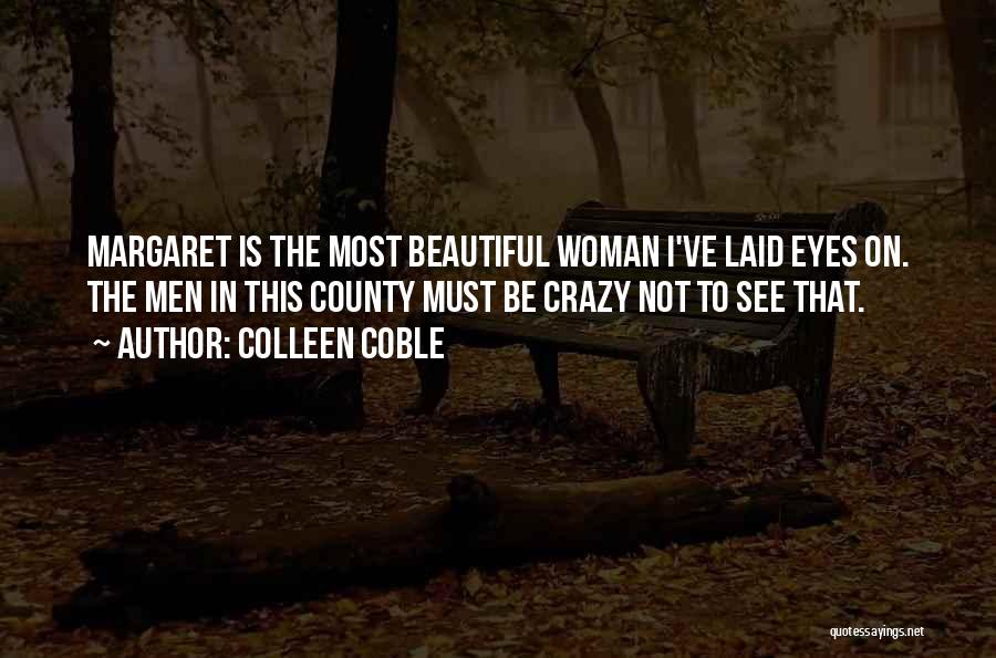 Colleen Coble Quotes: Margaret Is The Most Beautiful Woman I've Laid Eyes On. The Men In This County Must Be Crazy Not To