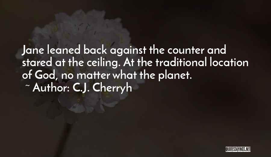 C.J. Cherryh Quotes: Jane Leaned Back Against The Counter And Stared At The Ceiling. At The Traditional Location Of God, No Matter What