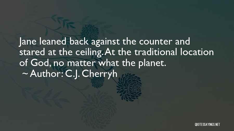 C.J. Cherryh Quotes: Jane Leaned Back Against The Counter And Stared At The Ceiling. At The Traditional Location Of God, No Matter What