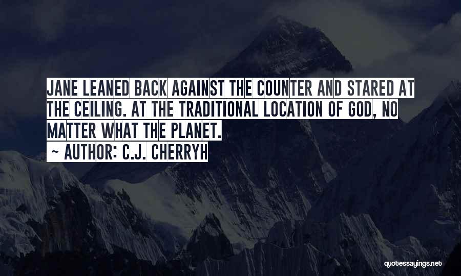 C.J. Cherryh Quotes: Jane Leaned Back Against The Counter And Stared At The Ceiling. At The Traditional Location Of God, No Matter What