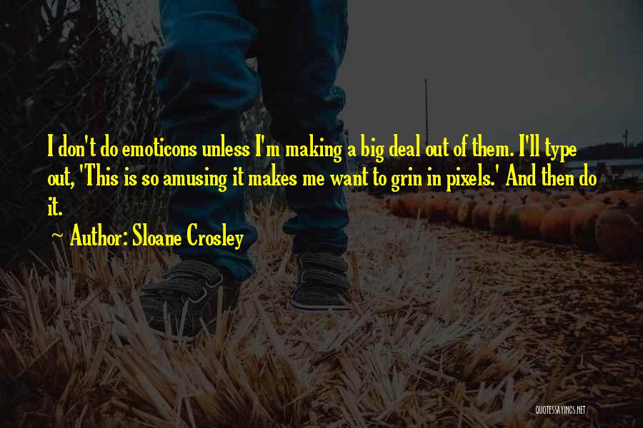 Sloane Crosley Quotes: I Don't Do Emoticons Unless I'm Making A Big Deal Out Of Them. I'll Type Out, 'this Is So Amusing
