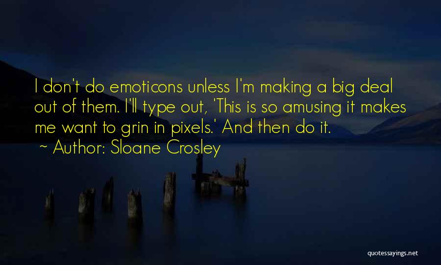 Sloane Crosley Quotes: I Don't Do Emoticons Unless I'm Making A Big Deal Out Of Them. I'll Type Out, 'this Is So Amusing