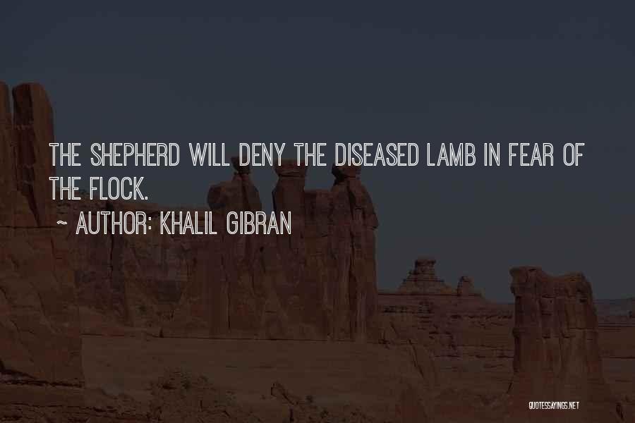 Khalil Gibran Quotes: The Shepherd Will Deny The Diseased Lamb In Fear Of The Flock.