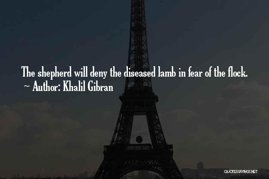 Khalil Gibran Quotes: The Shepherd Will Deny The Diseased Lamb In Fear Of The Flock.