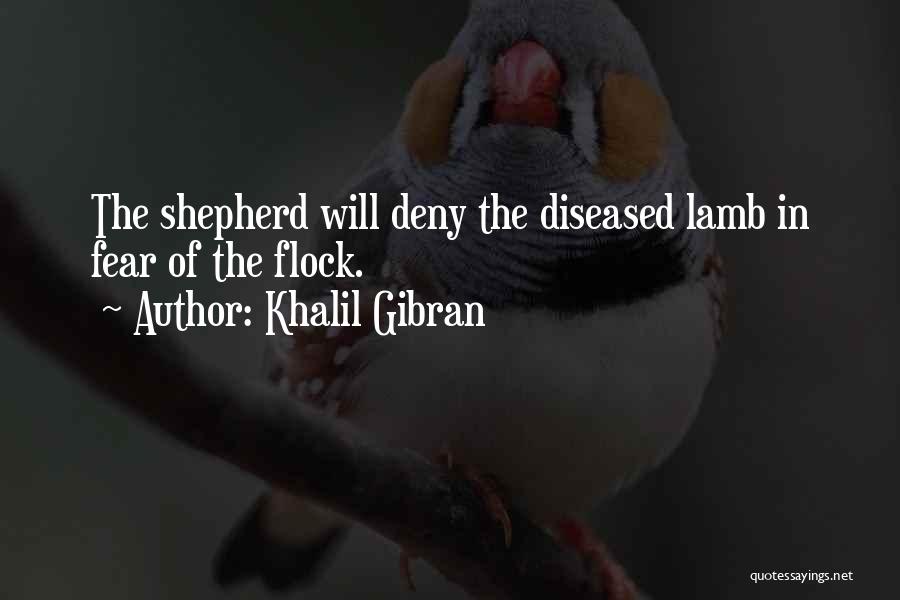 Khalil Gibran Quotes: The Shepherd Will Deny The Diseased Lamb In Fear Of The Flock.