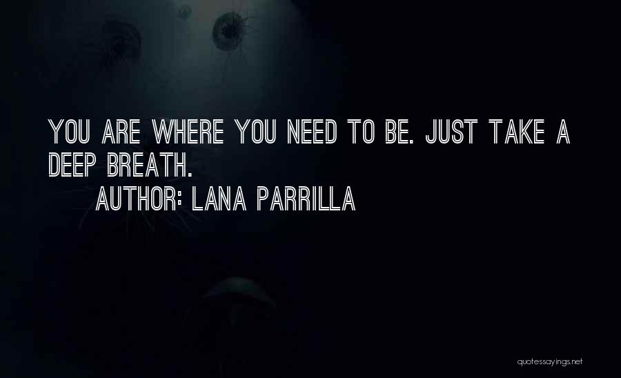 Lana Parrilla Quotes: You Are Where You Need To Be. Just Take A Deep Breath.