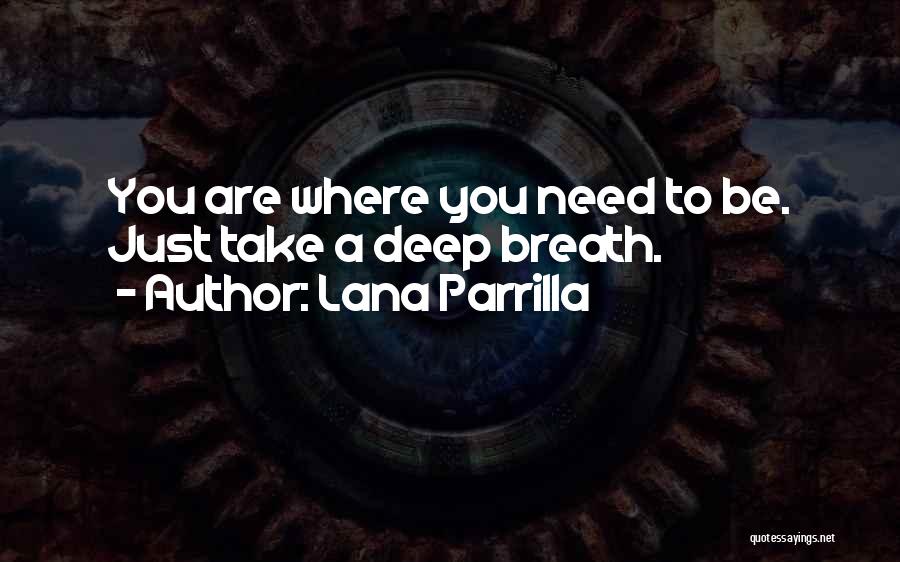 Lana Parrilla Quotes: You Are Where You Need To Be. Just Take A Deep Breath.
