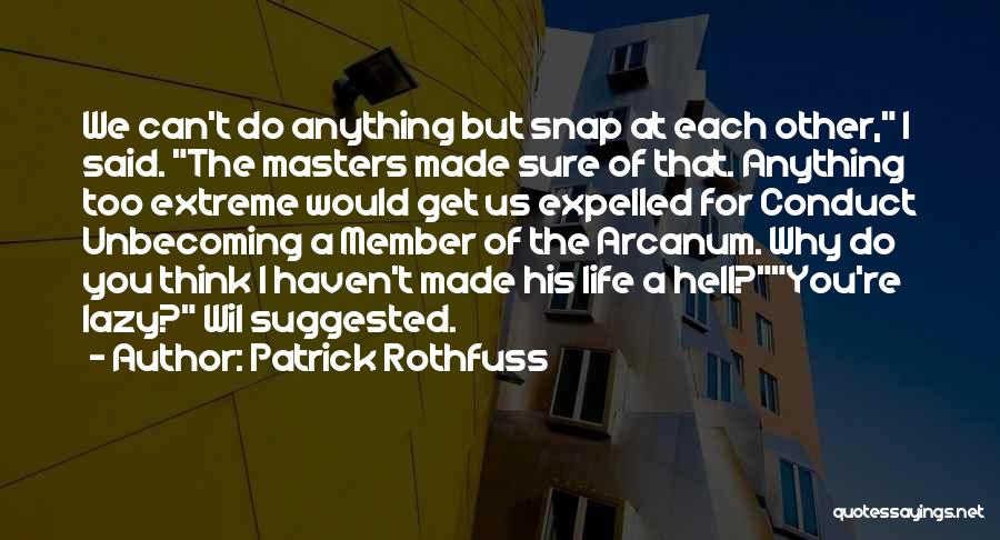 Patrick Rothfuss Quotes: We Can't Do Anything But Snap At Each Other, I Said. The Masters Made Sure Of That. Anything Too Extreme