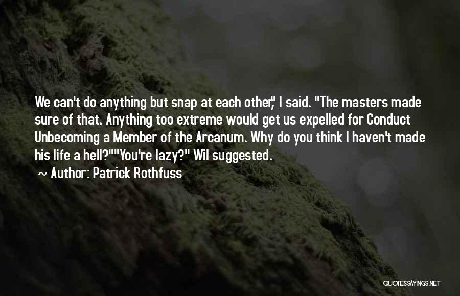 Patrick Rothfuss Quotes: We Can't Do Anything But Snap At Each Other, I Said. The Masters Made Sure Of That. Anything Too Extreme