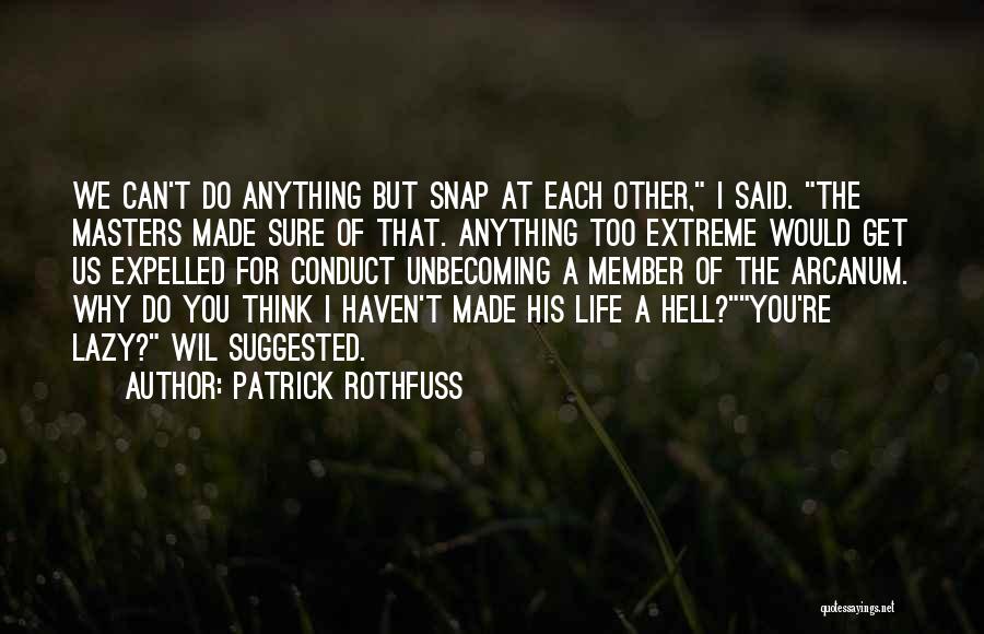 Patrick Rothfuss Quotes: We Can't Do Anything But Snap At Each Other, I Said. The Masters Made Sure Of That. Anything Too Extreme