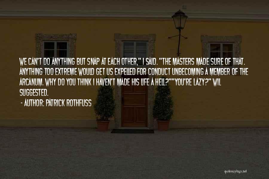 Patrick Rothfuss Quotes: We Can't Do Anything But Snap At Each Other, I Said. The Masters Made Sure Of That. Anything Too Extreme
