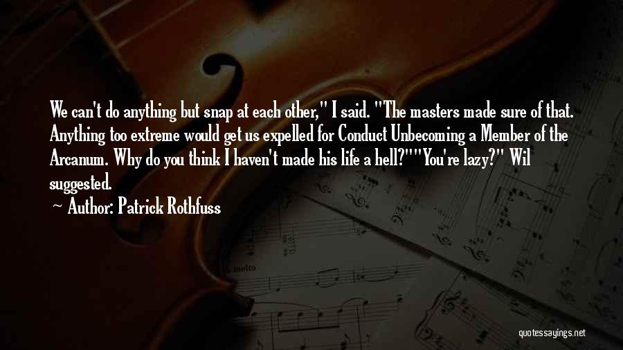 Patrick Rothfuss Quotes: We Can't Do Anything But Snap At Each Other, I Said. The Masters Made Sure Of That. Anything Too Extreme