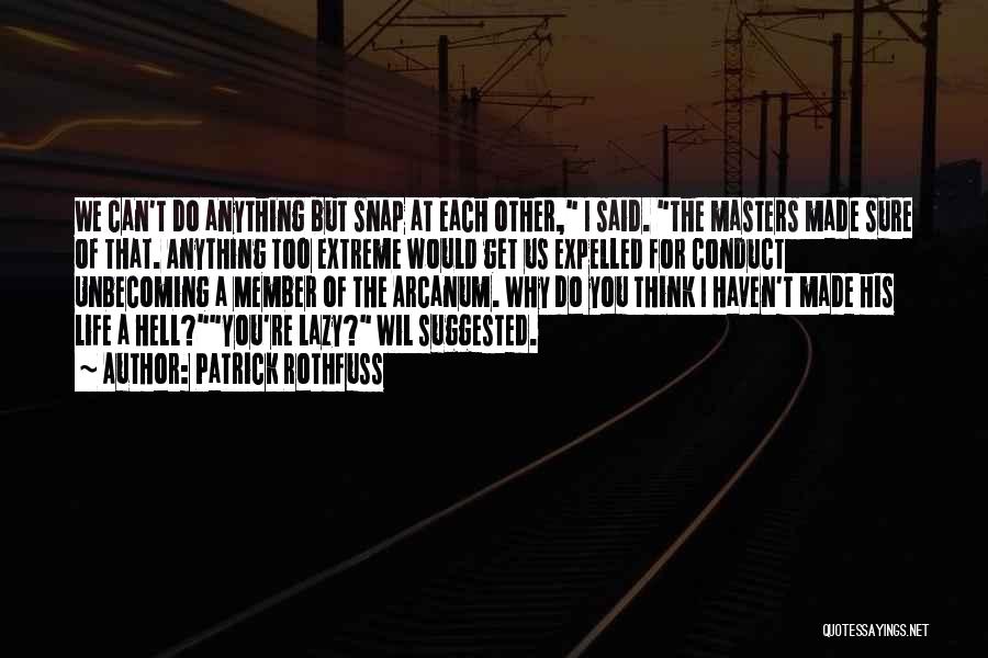 Patrick Rothfuss Quotes: We Can't Do Anything But Snap At Each Other, I Said. The Masters Made Sure Of That. Anything Too Extreme