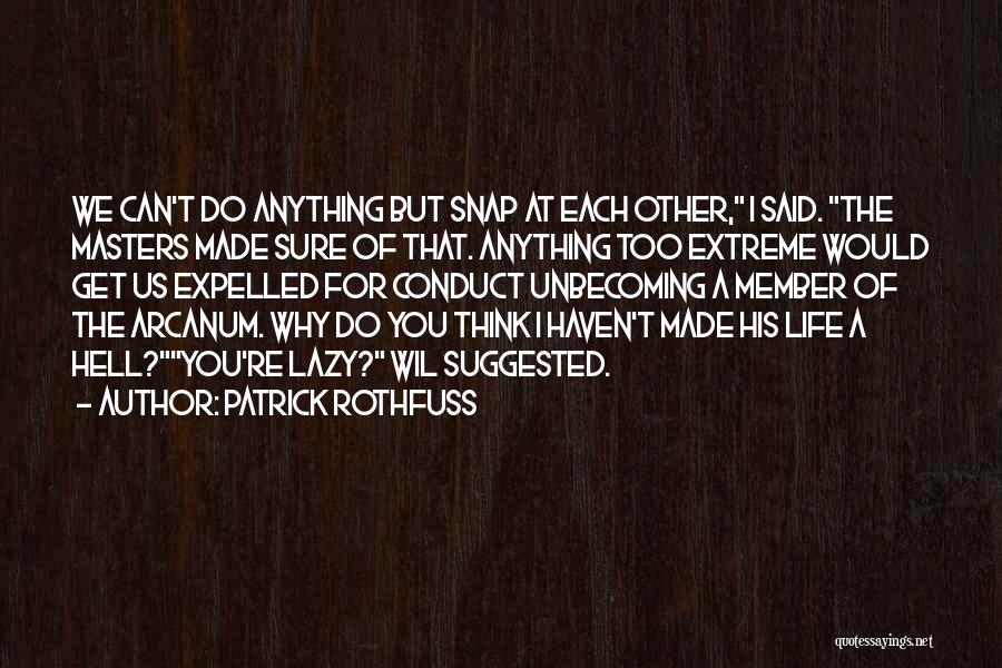 Patrick Rothfuss Quotes: We Can't Do Anything But Snap At Each Other, I Said. The Masters Made Sure Of That. Anything Too Extreme