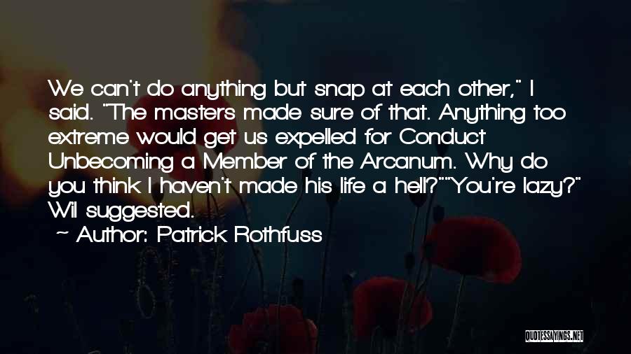 Patrick Rothfuss Quotes: We Can't Do Anything But Snap At Each Other, I Said. The Masters Made Sure Of That. Anything Too Extreme