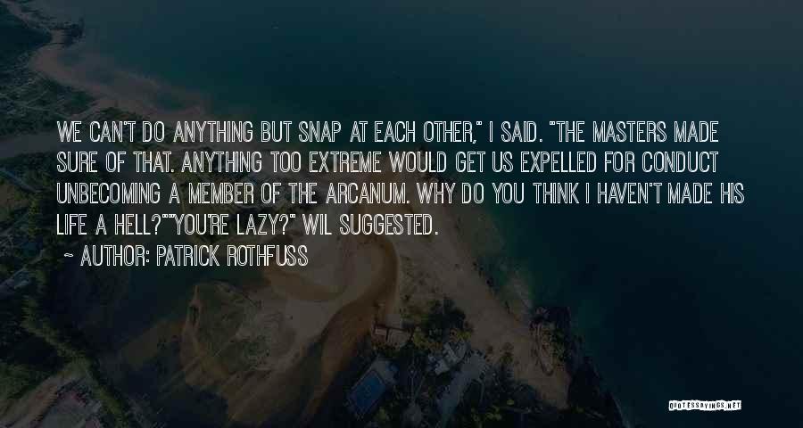 Patrick Rothfuss Quotes: We Can't Do Anything But Snap At Each Other, I Said. The Masters Made Sure Of That. Anything Too Extreme