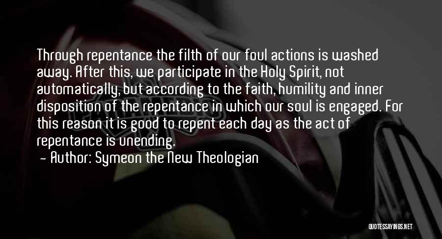 Symeon The New Theologian Quotes: Through Repentance The Filth Of Our Foul Actions Is Washed Away. After This, We Participate In The Holy Spirit, Not