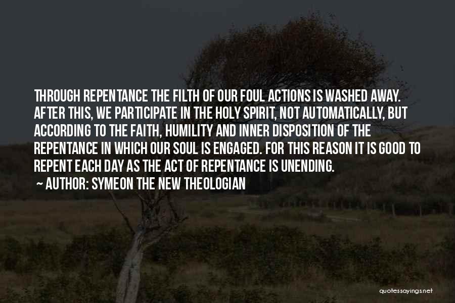 Symeon The New Theologian Quotes: Through Repentance The Filth Of Our Foul Actions Is Washed Away. After This, We Participate In The Holy Spirit, Not