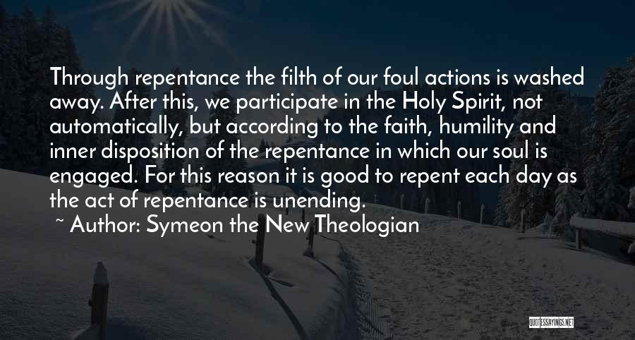 Symeon The New Theologian Quotes: Through Repentance The Filth Of Our Foul Actions Is Washed Away. After This, We Participate In The Holy Spirit, Not