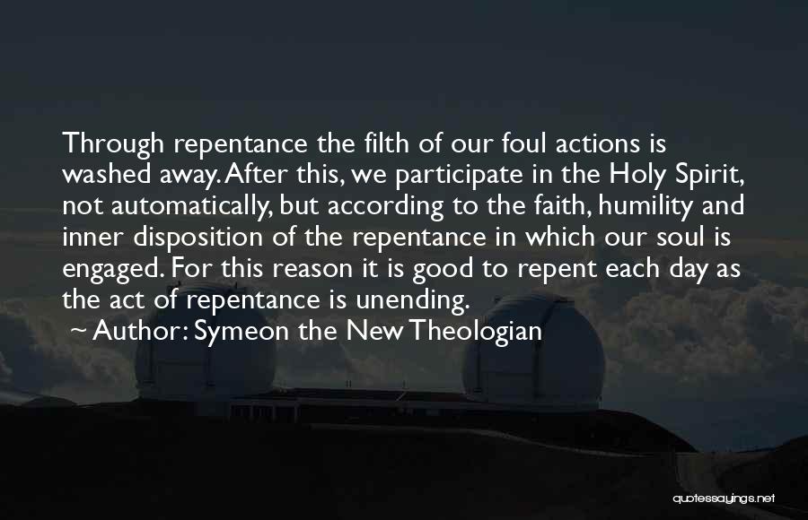 Symeon The New Theologian Quotes: Through Repentance The Filth Of Our Foul Actions Is Washed Away. After This, We Participate In The Holy Spirit, Not
