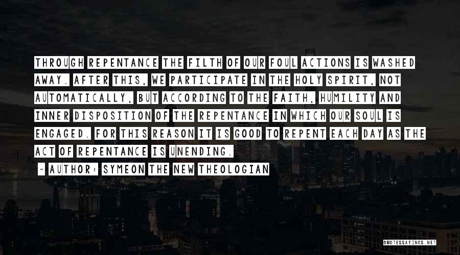 Symeon The New Theologian Quotes: Through Repentance The Filth Of Our Foul Actions Is Washed Away. After This, We Participate In The Holy Spirit, Not