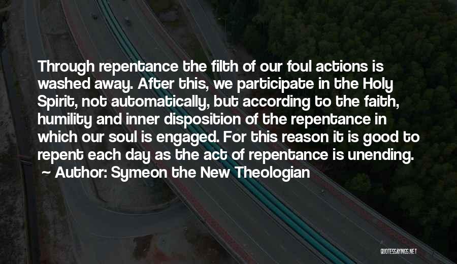 Symeon The New Theologian Quotes: Through Repentance The Filth Of Our Foul Actions Is Washed Away. After This, We Participate In The Holy Spirit, Not