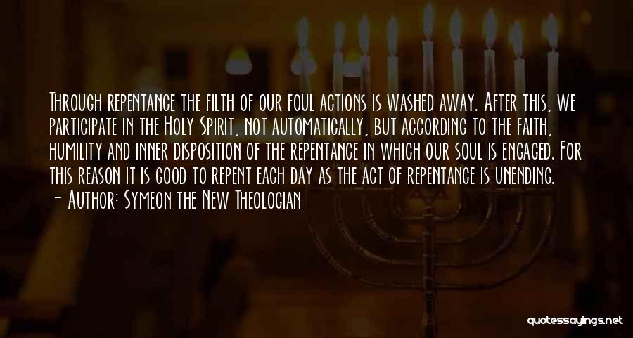 Symeon The New Theologian Quotes: Through Repentance The Filth Of Our Foul Actions Is Washed Away. After This, We Participate In The Holy Spirit, Not