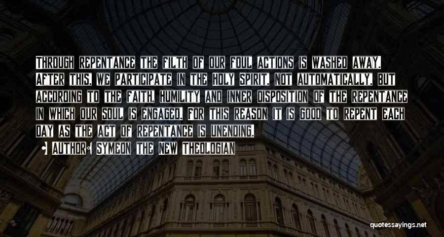 Symeon The New Theologian Quotes: Through Repentance The Filth Of Our Foul Actions Is Washed Away. After This, We Participate In The Holy Spirit, Not