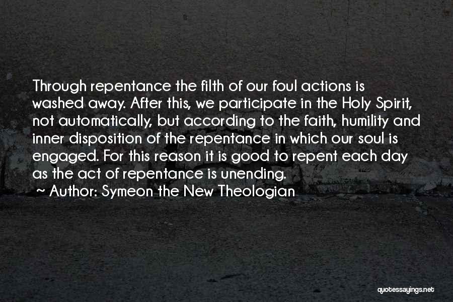 Symeon The New Theologian Quotes: Through Repentance The Filth Of Our Foul Actions Is Washed Away. After This, We Participate In The Holy Spirit, Not