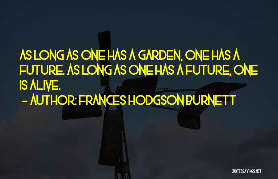 Frances Hodgson Burnett Quotes: As Long As One Has A Garden, One Has A Future. As Long As One Has A Future, One Is