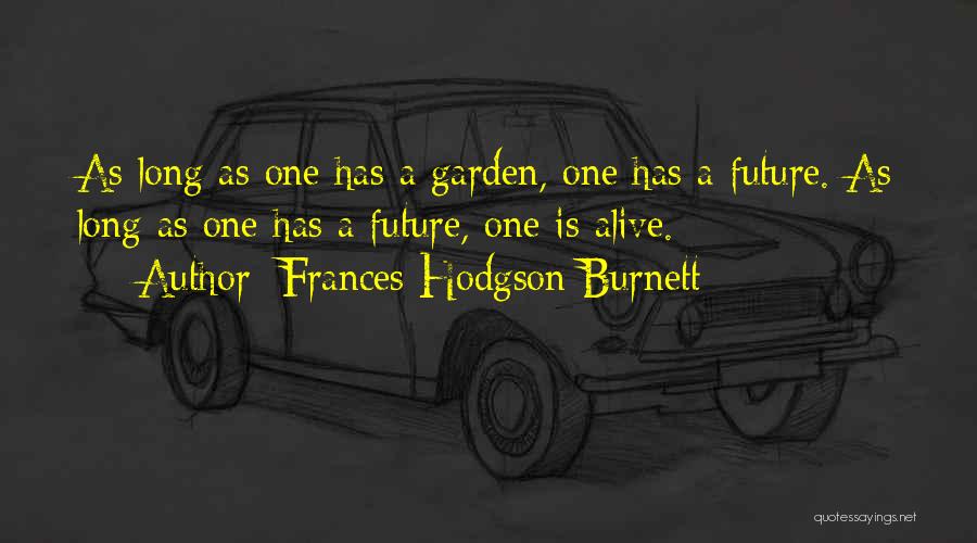 Frances Hodgson Burnett Quotes: As Long As One Has A Garden, One Has A Future. As Long As One Has A Future, One Is