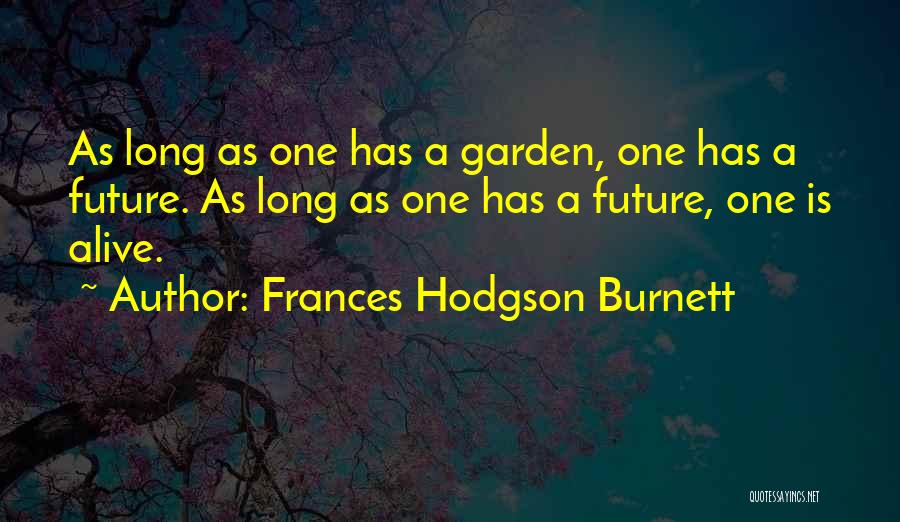 Frances Hodgson Burnett Quotes: As Long As One Has A Garden, One Has A Future. As Long As One Has A Future, One Is