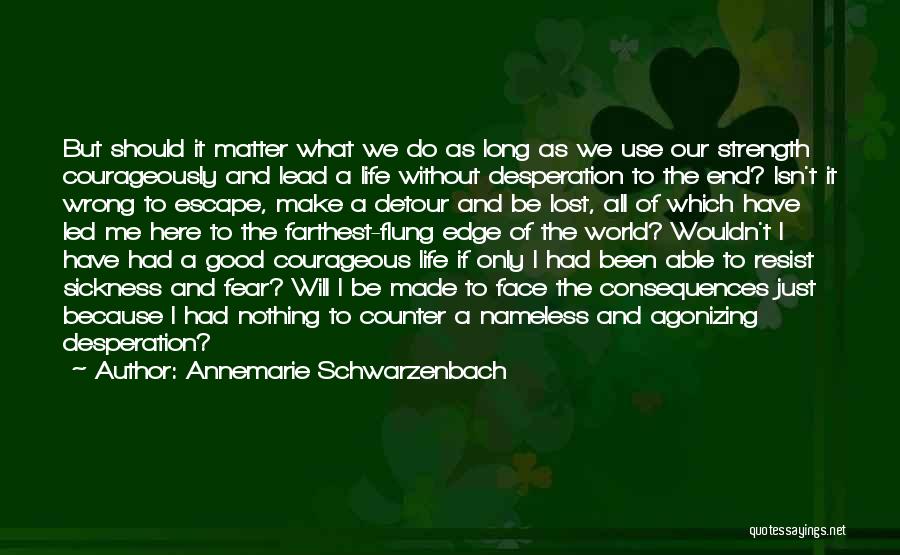 Annemarie Schwarzenbach Quotes: But Should It Matter What We Do As Long As We Use Our Strength Courageously And Lead A Life Without