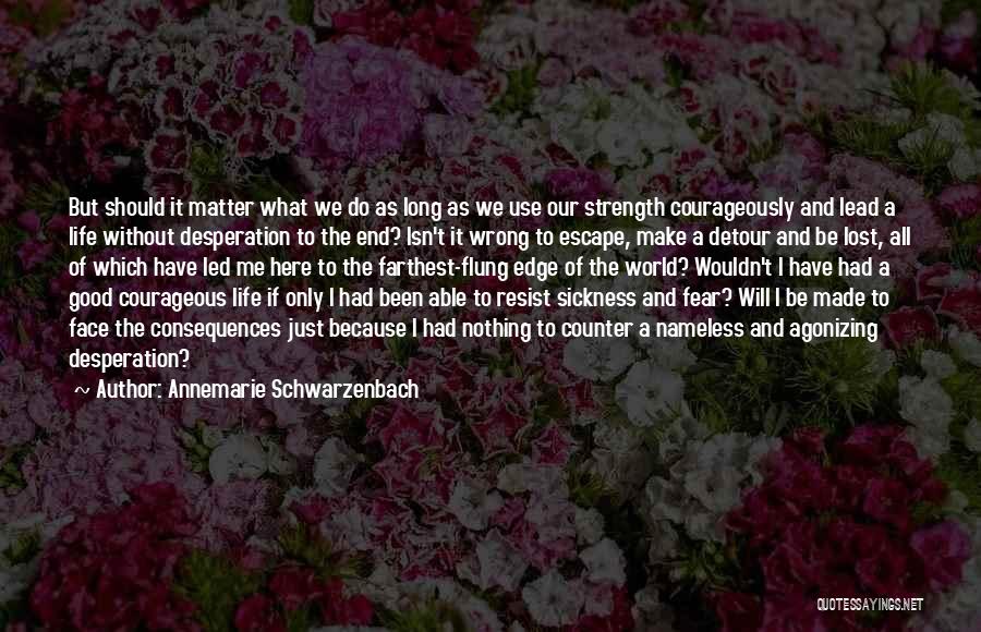 Annemarie Schwarzenbach Quotes: But Should It Matter What We Do As Long As We Use Our Strength Courageously And Lead A Life Without