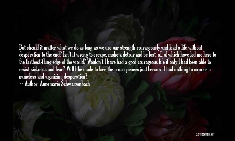 Annemarie Schwarzenbach Quotes: But Should It Matter What We Do As Long As We Use Our Strength Courageously And Lead A Life Without