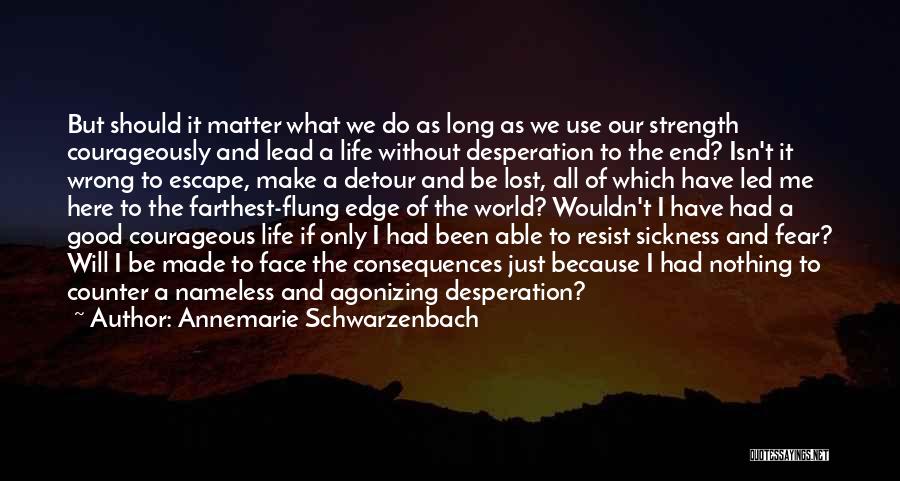 Annemarie Schwarzenbach Quotes: But Should It Matter What We Do As Long As We Use Our Strength Courageously And Lead A Life Without