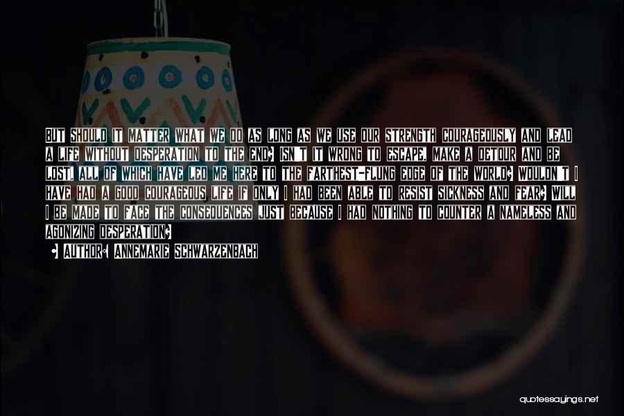 Annemarie Schwarzenbach Quotes: But Should It Matter What We Do As Long As We Use Our Strength Courageously And Lead A Life Without