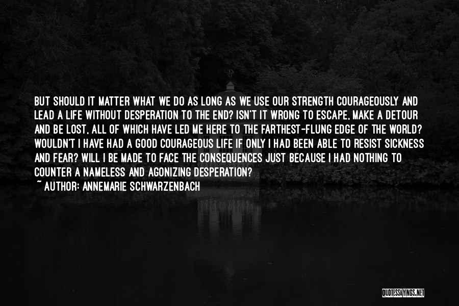 Annemarie Schwarzenbach Quotes: But Should It Matter What We Do As Long As We Use Our Strength Courageously And Lead A Life Without