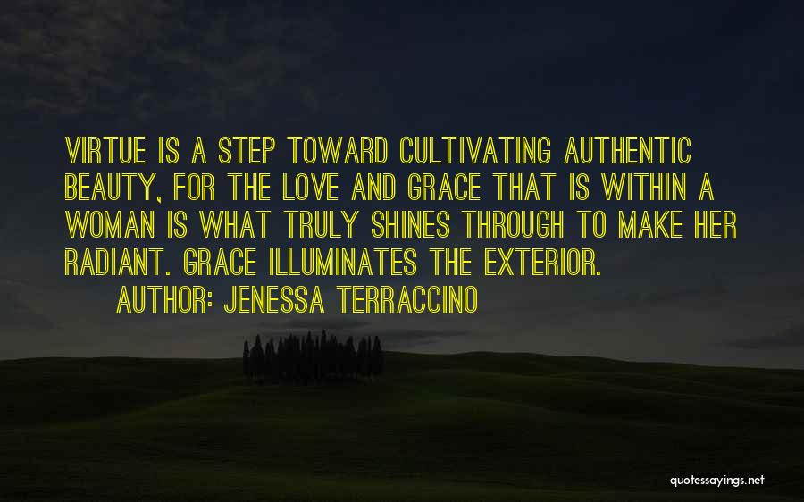 Jenessa Terraccino Quotes: Virtue Is A Step Toward Cultivating Authentic Beauty, For The Love And Grace That Is Within A Woman Is What