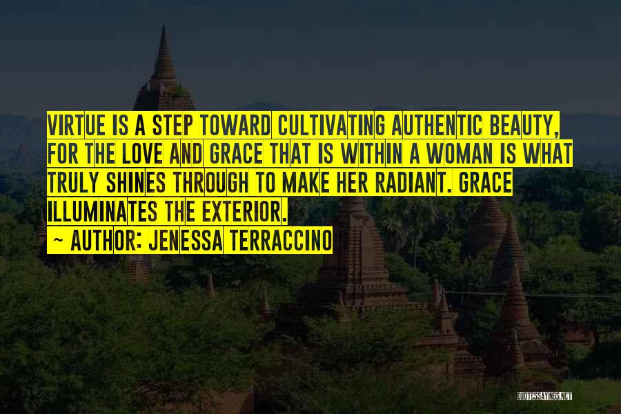 Jenessa Terraccino Quotes: Virtue Is A Step Toward Cultivating Authentic Beauty, For The Love And Grace That Is Within A Woman Is What