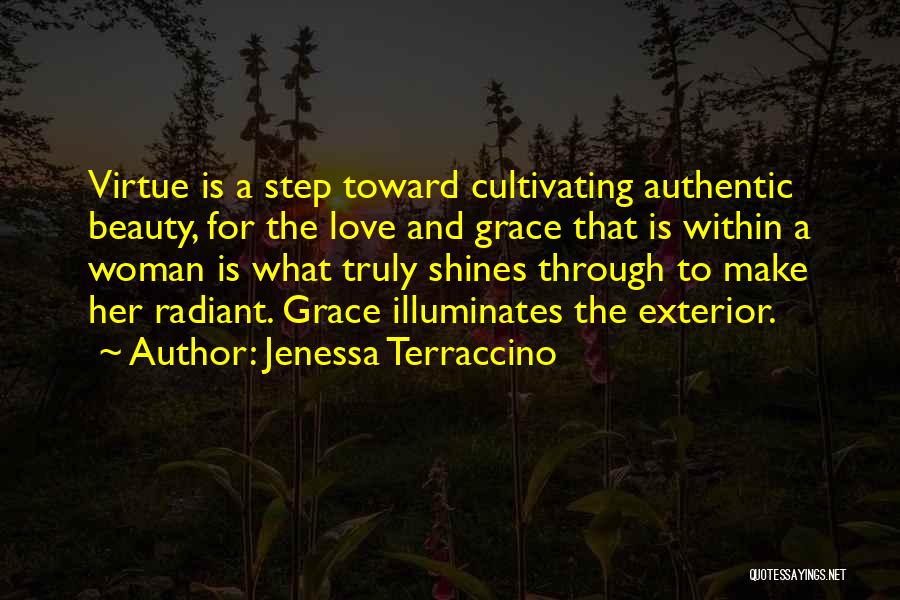 Jenessa Terraccino Quotes: Virtue Is A Step Toward Cultivating Authentic Beauty, For The Love And Grace That Is Within A Woman Is What