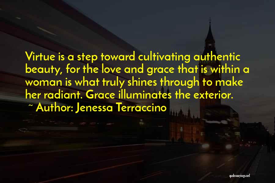 Jenessa Terraccino Quotes: Virtue Is A Step Toward Cultivating Authentic Beauty, For The Love And Grace That Is Within A Woman Is What