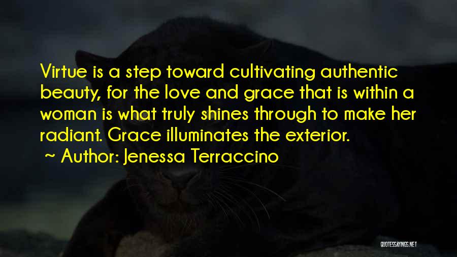 Jenessa Terraccino Quotes: Virtue Is A Step Toward Cultivating Authentic Beauty, For The Love And Grace That Is Within A Woman Is What