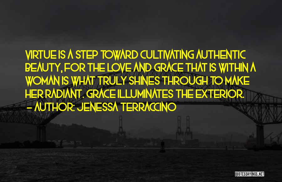 Jenessa Terraccino Quotes: Virtue Is A Step Toward Cultivating Authentic Beauty, For The Love And Grace That Is Within A Woman Is What