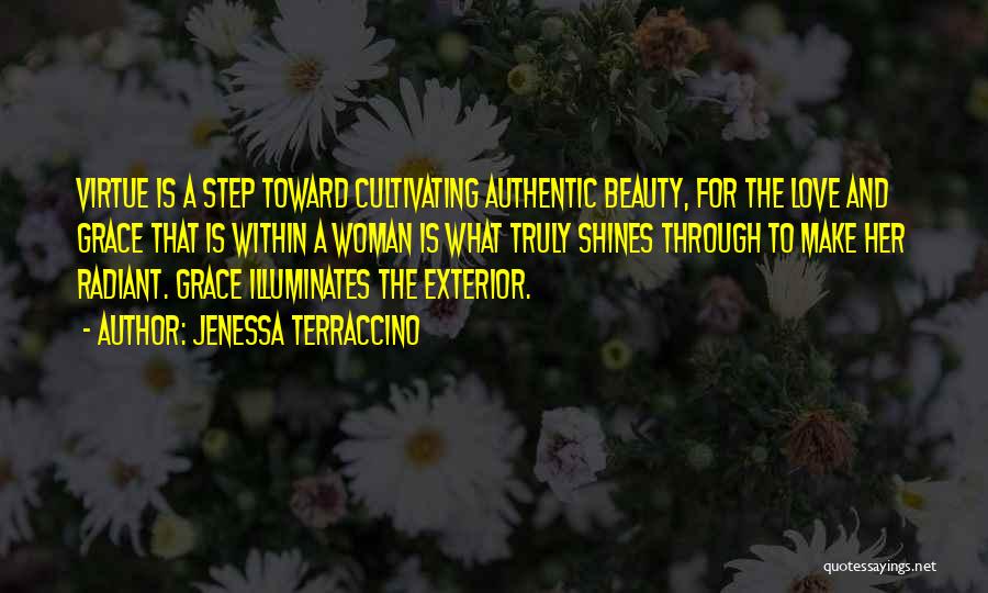Jenessa Terraccino Quotes: Virtue Is A Step Toward Cultivating Authentic Beauty, For The Love And Grace That Is Within A Woman Is What
