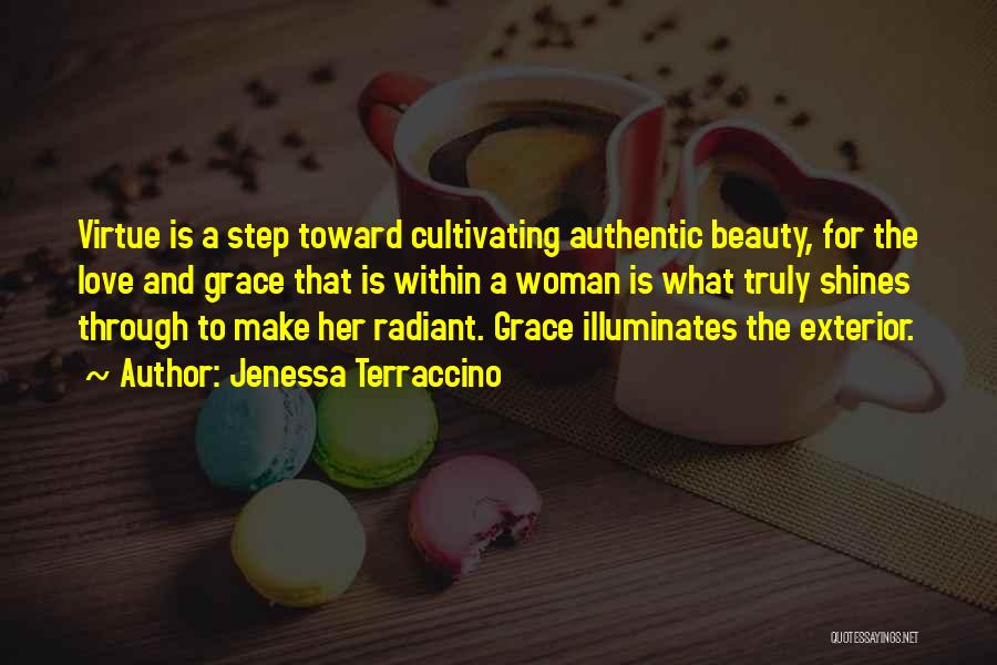 Jenessa Terraccino Quotes: Virtue Is A Step Toward Cultivating Authentic Beauty, For The Love And Grace That Is Within A Woman Is What