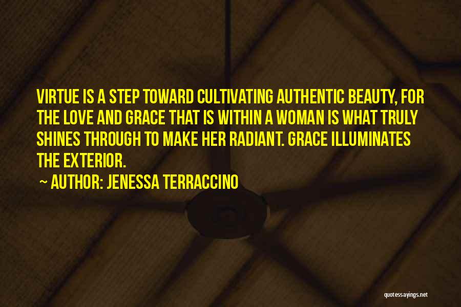 Jenessa Terraccino Quotes: Virtue Is A Step Toward Cultivating Authentic Beauty, For The Love And Grace That Is Within A Woman Is What