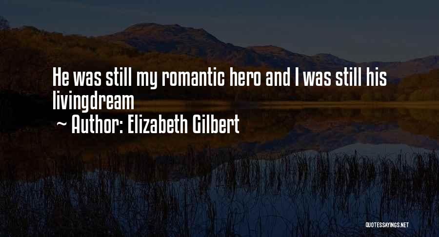Elizabeth Gilbert Quotes: He Was Still My Romantic Hero And I Was Still His Livingdream
