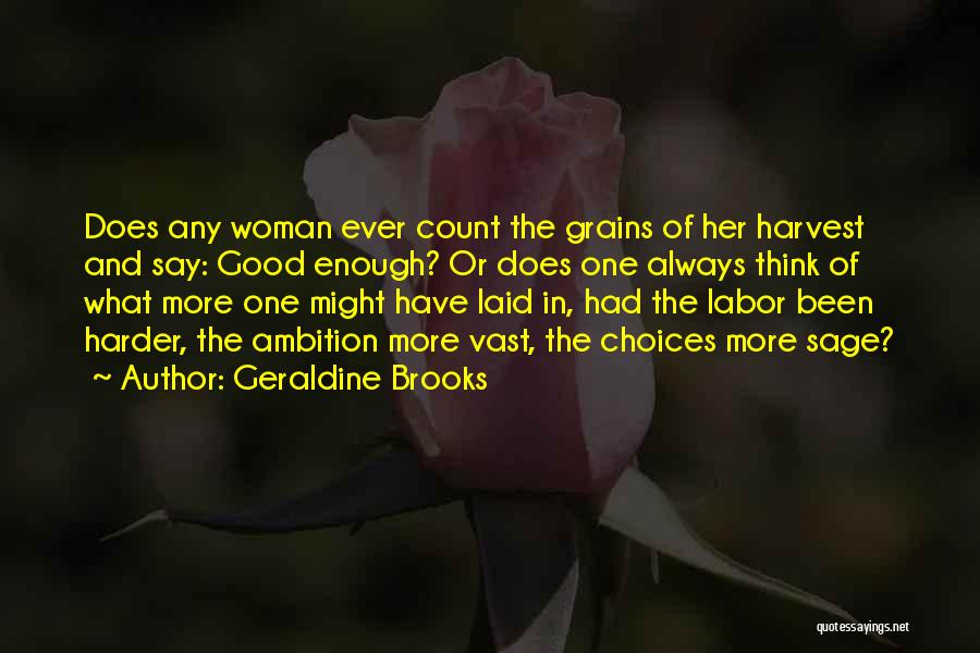 Geraldine Brooks Quotes: Does Any Woman Ever Count The Grains Of Her Harvest And Say: Good Enough? Or Does One Always Think Of