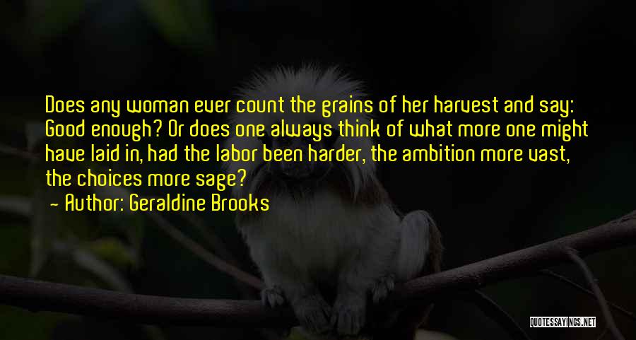 Geraldine Brooks Quotes: Does Any Woman Ever Count The Grains Of Her Harvest And Say: Good Enough? Or Does One Always Think Of